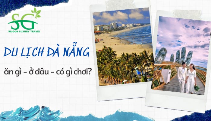 Du lịch Đà Nẵng: ăn gì, ở đâu, có những điểm vui chơi nào?